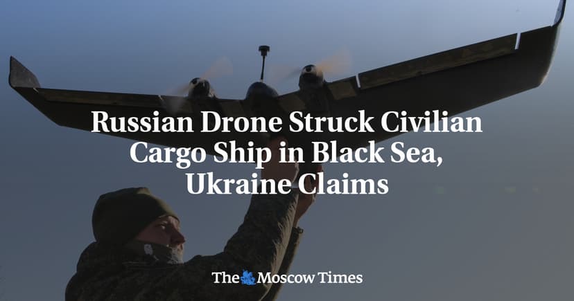 Ukraine reports Russian drone strike on civilian cargo ship in Black Sea
