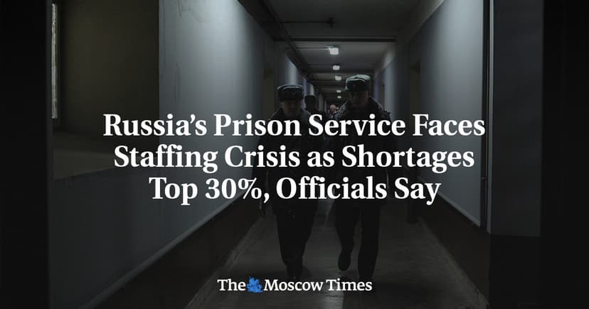 Russia's Prison Service Grapples with Over 30% Staff Shortage