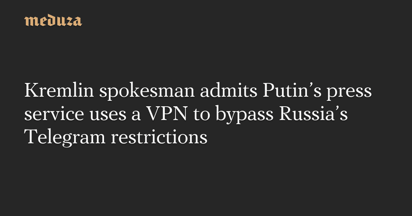Kremlin Admits Using VPN to Bypass Telegram Restrictions