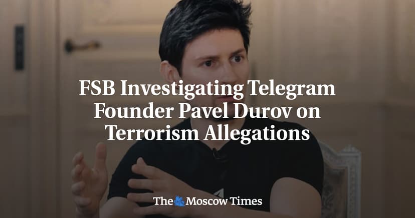 FSB Investigates Telegram Founder Pavel Durov on Terrorism Allegations